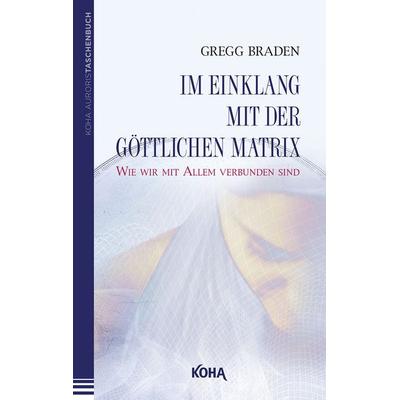 Im Einklang mit der göttlichen Matrix (Broschiert), Taschenbuch von Gregg Braden, KOHA-Verlag, 978-3-86728-021-1
