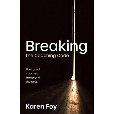 Breaking the Coaching Code, Taschenbuch von Karen Foy, Ingram Publishers Services, 978-1-78860-828-2