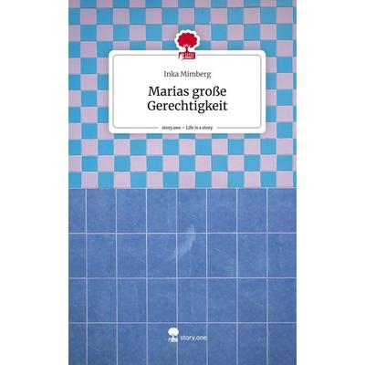 Marias große Gerechtigkeit. Life is a Story - story.one, Gebundene Ausgabe von Inka Mimberg, Story.one publishing, 978-3-7115-1400-4