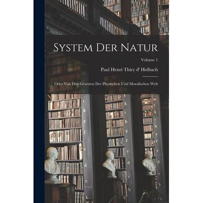 System Der Natur: Oder Von Den Gesetzen Der Physischen Und Moralischen Welt; Volume 1, Taschenbuch von , Creative Media Partners, LLC,