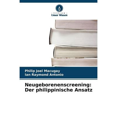 Neugeborenenscreening: Der philippinische Ansatz, Taschenbuch von Philip Joel Macugay,Ian Raymond Antonio, Verlag Unser Wissen