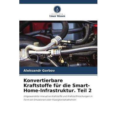 Konvertierbare Kraftstoffe für die Smart-Home-Infrastruktur. Teil 2, Taschenbuch von Aleksandr Gorbov, Verlag Unser Wissen, 978-620-6-07022-1