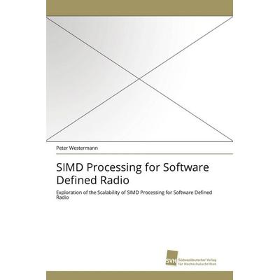 SIMD Processing for Software Defined Radio, Taschenbuch von Peter Westermann, Südwestdeutscher Verlag für Hochschulschriften, 978-3-8381-2675-3