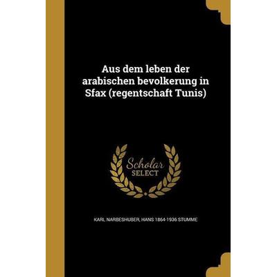 Aus dem leben der arabischen bevölkerung in Sfax (regentschaft Tunis), Taschenbuch von Karl Narbeshuber,Hans Stumme, Creative Media Partners, LLC,