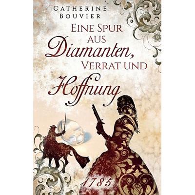 Eine Spur aus Diamanten, Verrat und Hoffnung - 1785, Taschenbuch von Catherine Bouvier, Epubli, 978-3-7565-5207-8
