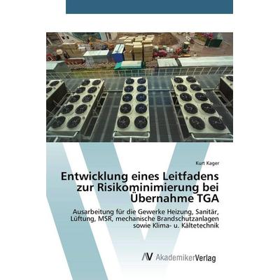 Entwicklung eines Leitfadens zur Risikominimierung bei Übernahme TGA, Taschenbuch von Kurt Kager, AV Akademikerverlag, 978-3-639-84134-3