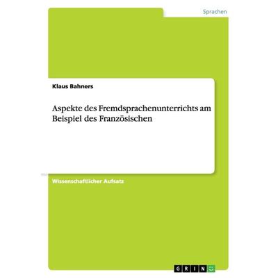 Aspekte des Fremdsprachenunterrichts am Beispiel des Französischen, Taschenbuch von Klaus Bahners, GRIN, 978-3-656-20604-0
