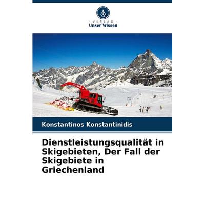 Dienstleistungsqualität in Skigebieten, Der Fall der Skigebiete in Griechenland, Taschenbuch von Konstantinos Konstantinidis, Verlag Unser Wissen,
