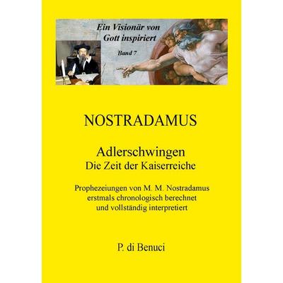 Ein Visionär von Gott inspiriert - Nostradamus, Taschenbuch von P. di Benuci, BoD – Books on Demand, 978-3-7526-0860-1