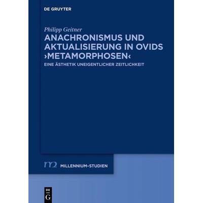 Anachronismus und Aktualisierung in Ovids ›Metamorphosen‹, Gebundene Ausgabe von Philipp Geitner, De Gruyter, 978-3-11-073902-2