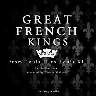 Great French Kings: from Louis II to Louis XI - J.M. Gardner, Audio, 9782821108110