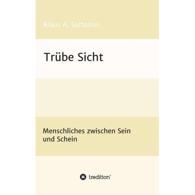 Trübe Sicht, Taschenbuch von Klaus A. Sartorius, Tredition, 978-3-347-34995-7