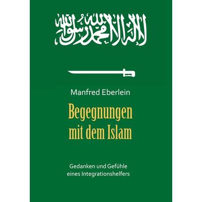 Begegnungen mit dem Islam, Gebundene Ausgabe von Manfred Eberlein, BoD – Books on Demand, 978-3-7583-0412-5