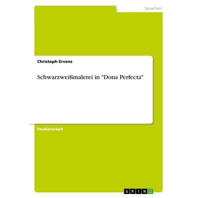 Schwarzweißmalerei in 'Doña Perfecta'; Taschenbuch von Christoph Ervens, GRIN, 978-3-668-77135-2