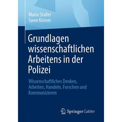 Grundlagen wissenschaftlichen Arbeitens in der Polizei, Taschenbuch von Mario Staller,Swen Körner, Springer Fachmedien Wiesbaden GmbH,