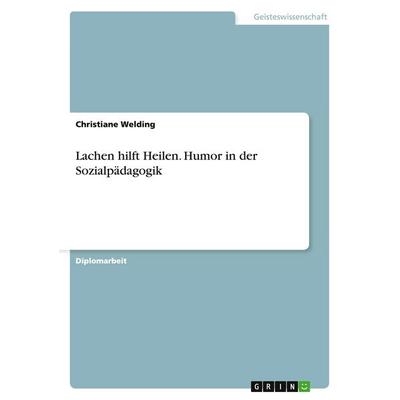 Lachen hilft Heilen. Humor in der Sozialpädagogik, Taschenbuch von Christiane Welding, GRIN, 978-3-640-86057-9