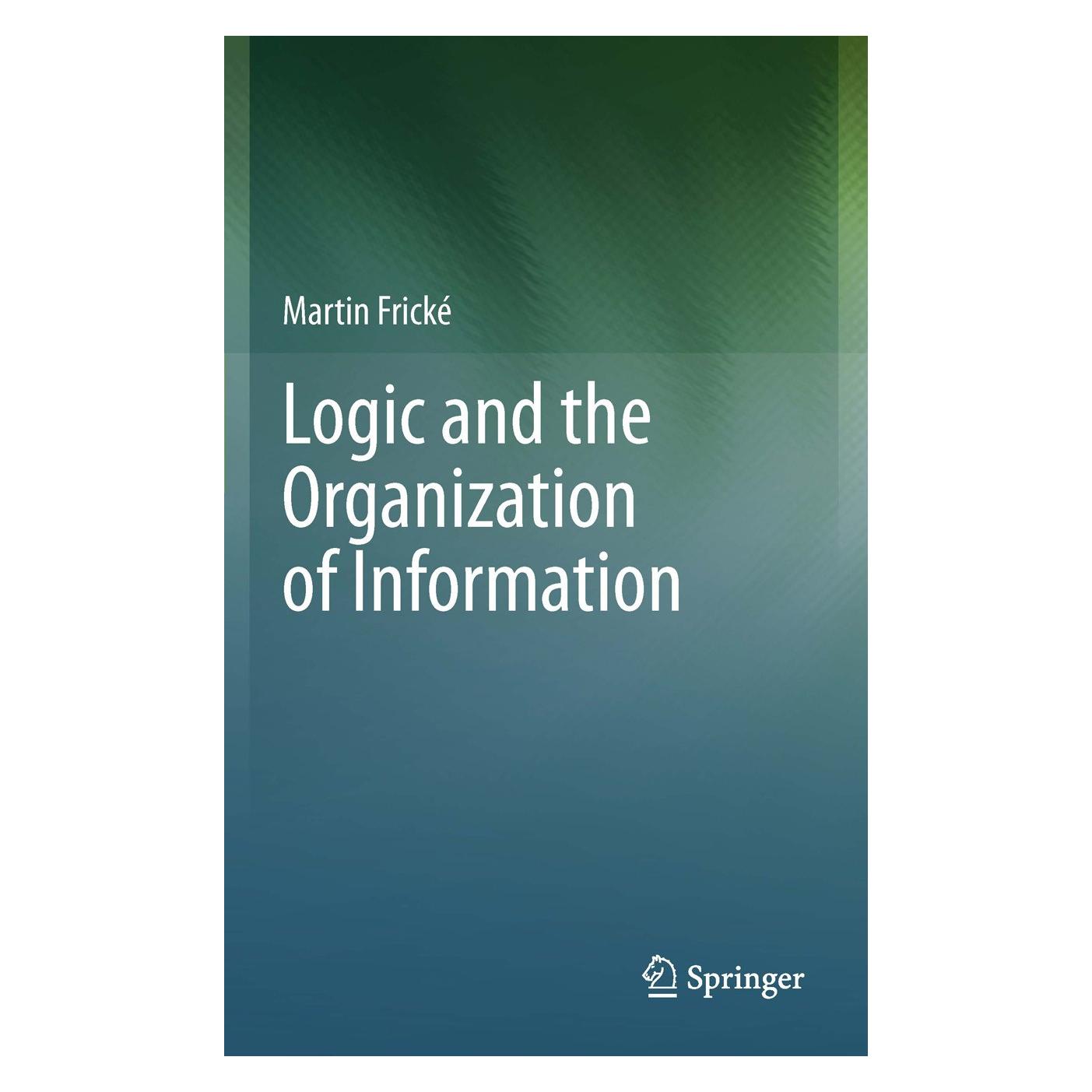Springer Logic and the Organization of Information (Englisch, Hardcover, Martin Frické) (9781461430872)