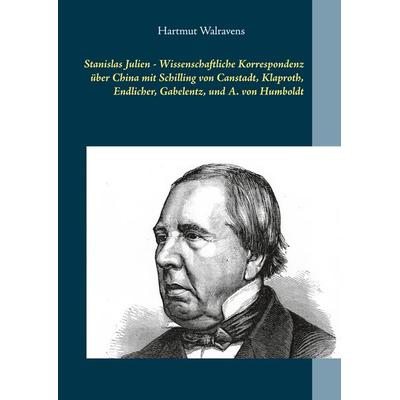Stanislas Julien - Wissenschaftliche Korrespondenz über China mit Schilling von Canstadt, Klaproth, Endlicher, Gabelentz, und A. von Humboldt,