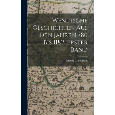 Wendische Geschichten aus den Jahren 780 bis 1182, Erster Band, Gebundene Ausgabe von Ludwig Giesebrecht, Tradd Street Press, 978-1-01-741372-4