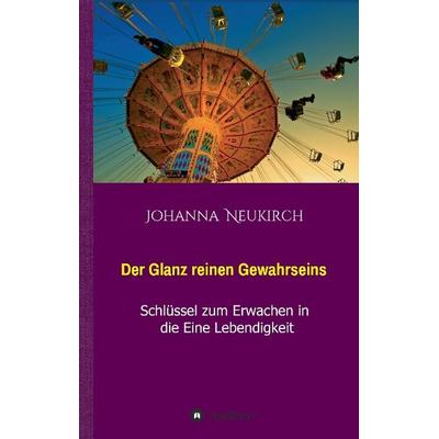 Der Glanz reinen Gewahrseins, Gebundene Ausgabe von Johanna Neukirch, Tredition, 978-3-7323-3869-6