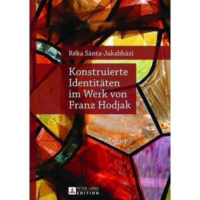 Konstruierte Identitäten im Werk von Franz Hodjak, Gebundene Ausgabe von Réka Sánta-Jakabházi, Peter Lang GmbH, Internationaler Verlag der