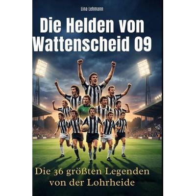 Die Helden von Wattenscheid 09, Gebundene Ausgabe von Lina Lehmann, BoD - Books on Demand, 978-3-695-37897-5