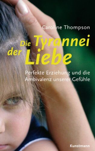 Caroline Thompson - Die Tyrannei der Liebe: Perfekte Erziehung und die Ambivalenz unserer Gefühle - Preis vom 10.10.2026 11:48:34 h