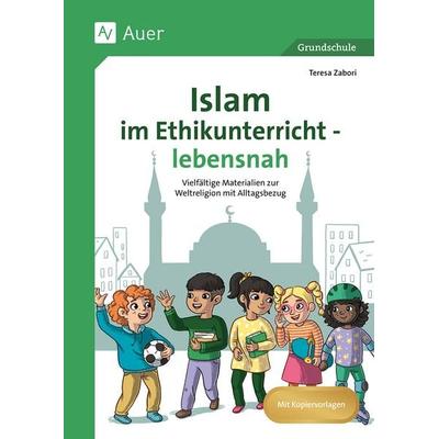 Islam im Ethikunterricht - lebensnah, Geheftet von Teresa Zabori, Auer Verlag in der AAP Lehrerwelt GmbH, 978-3-403-08781-6