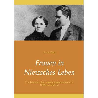 Frauen in Nietzsches Leben, Gebundene Ausgabe von Astrid Heep, BoD – Books on Demand, 978-3-7431-1560-6