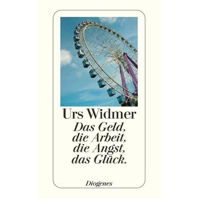 Das Geld, die Arbeit, die Angst, das Glück., Taschenbuch von Urs Widmer, Diogenes Verlag AG, 978-3-257-23394-0