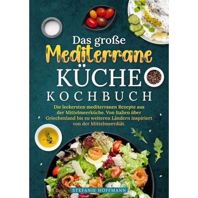 Das große Mediterrane Küche Kochbuch, Taschenbuch von Stefanie Hoffmann, Tolino media, 978-3-8194-2840-1