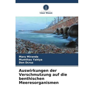 Auswirkungen der Verschmutzung auf die benthischen Meeresorganismen, Taschenbuch von Mary Miranda,Mumthas Yahiya,Don Dcruz, Verlag Unser Wissen,