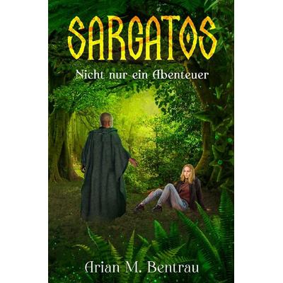 Sargatos / Sargatos - Nicht nur ein Abenteuer, Taschenbuch von Arian M. Bentrau, Epubli, 978-3-7584-1956-0