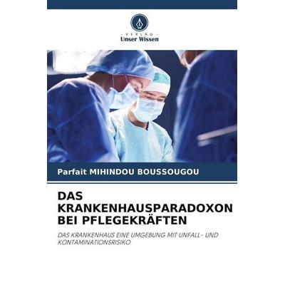 Das Krankenhausparadoxon bei Pflegekräften, Taschenbuch von Parfait Mihindou Boussougou, Verlag Unser Wissen, 978-620-5-99319-4