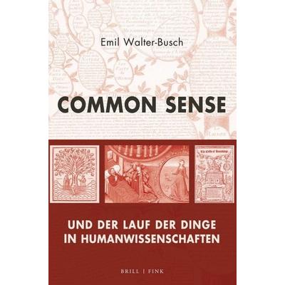 Common Sense und der Lauf der Dinge in Humanwissenschaften, Gebundene Ausgabe von Emil Walter-Busch, Brill | Fink, 978-3-7705-6776-8