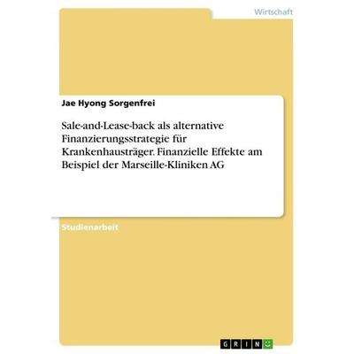 Sale-and-Lease-back als alternative Finanzierungsstrategie für Krankenhausträger. Finanzielle Effekte am Beispiel der Marseille-Kliniken AG,