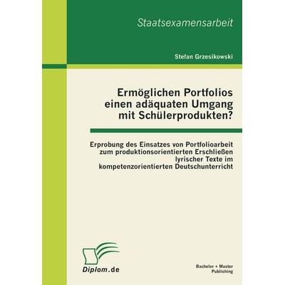 Ermöglichen Portfolios einen adäquaten Umgang mit Schülerprodukten? Erprobung des Einsatzes von Portfolioarbeit zum produktionsorientierten