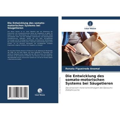 Die Entwicklung des somato-motorischen Systems bei Säugetieren, Taschenbuch von Renata Figueiredo Anomal, Verlag Unser Wissen, 978-620-7-65874-9