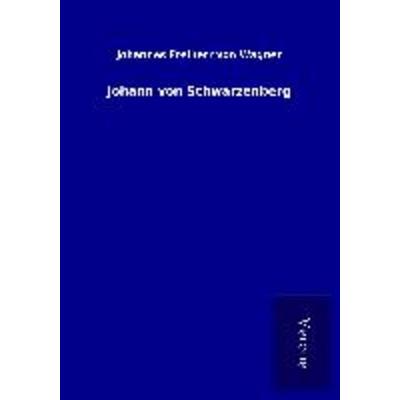 Johann von Schwarzenberg, Taschenbuch von Johannes Freiherr Wagner, BoD - Books on Demand