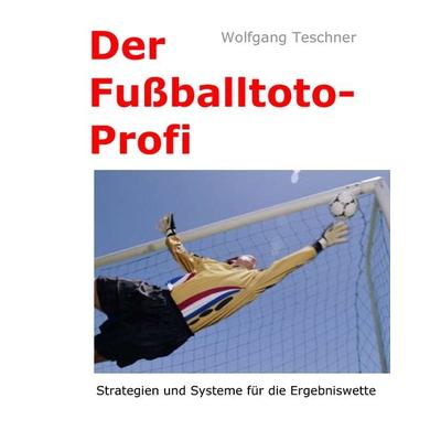 Der Fußballtoto-Profi, Taschenbuch von Wolfgang Teschner, BoD – Books on Demand, 978-3-8423-8314-2