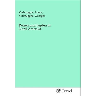 Reisen und Jagden in Nord-Amerika, Taschenbuch von , MV-Travel, 978-3-96884-260-8