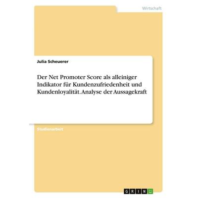 Der Net Promoter Score als alleiniger Indikator für Kundenzufriedenheit und Kundenloyalität. Analyse der Aussagekraft, Taschenbuch von Julia