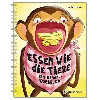 Essen wie die Tiere, Gebundene Ausgabe von Tanja Kirschner, Aracari, 978-3-905945-44-7