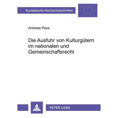 Die Ausfuhr von Kulturgütern im nationalen und Gemeinschaftsrecht, Taschenbuch von Andreas Peya, Peter Lang GmbH, Internationaler Verlag der
