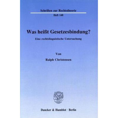 Was heißt Gesetzesbindung?, Taschenbuch von Ralph Christensen, Duncker & Humblot, 978-3-428-06699-5