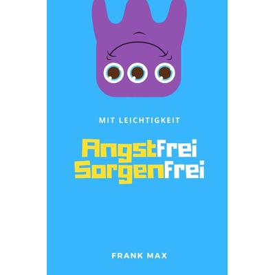 Mit Leichtigkeit - Angstfrei Sorgenfrei, Taschenbuch von Frank Max, Epubli, 978-3-7549-1162-4