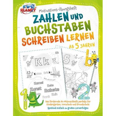 Motivations-Übungsheft! Zahlen und Buchstaben schreiben lernen ab 5 Jahren: Das fördernde A4-Mitmachheft perfekt für Kindergarten, Vorschule und