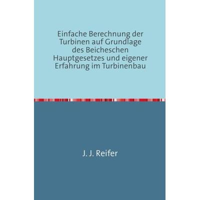 Einfache Berechnung der Turbinen, Taschenbuch von J. J. Reifer, Epubli, 978-3-7467-2531-4