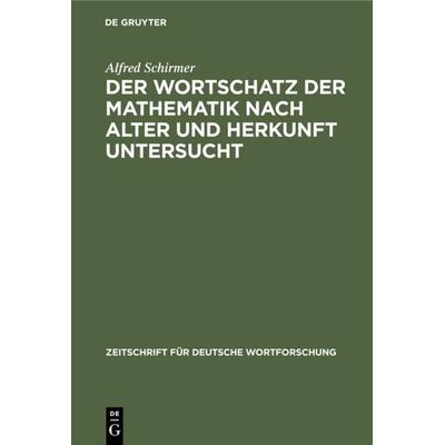 Der Wortschatz der Mathematik nach Alter und Herkunft untersucht, Gebundene Ausgabe von Alfred Schirmer, De Gruyter Oldenbourg, 978-3-11-104944-1