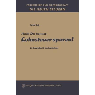 Auch du kannst Lohnsteuer sparen!, Taschenbuch von Herbert Ziob, Betriebswirtschaftlicher Verlag Gabler, 978-3-663-12772-7